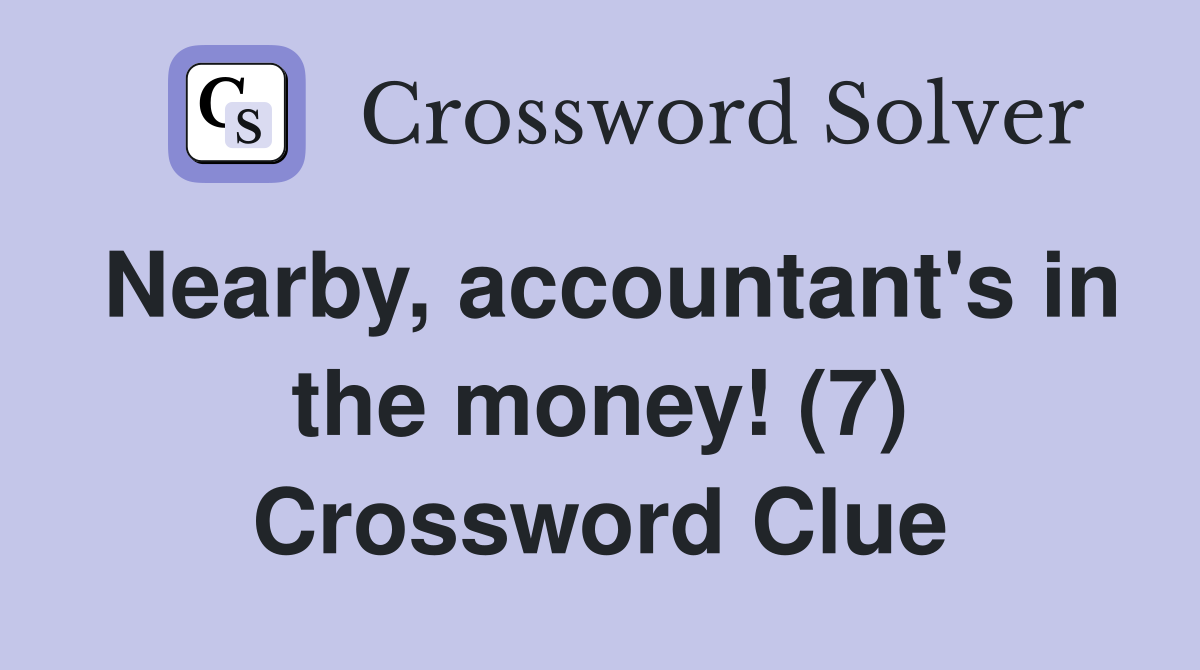 Nearby, accountant's in the money! (7) Crossword Clue