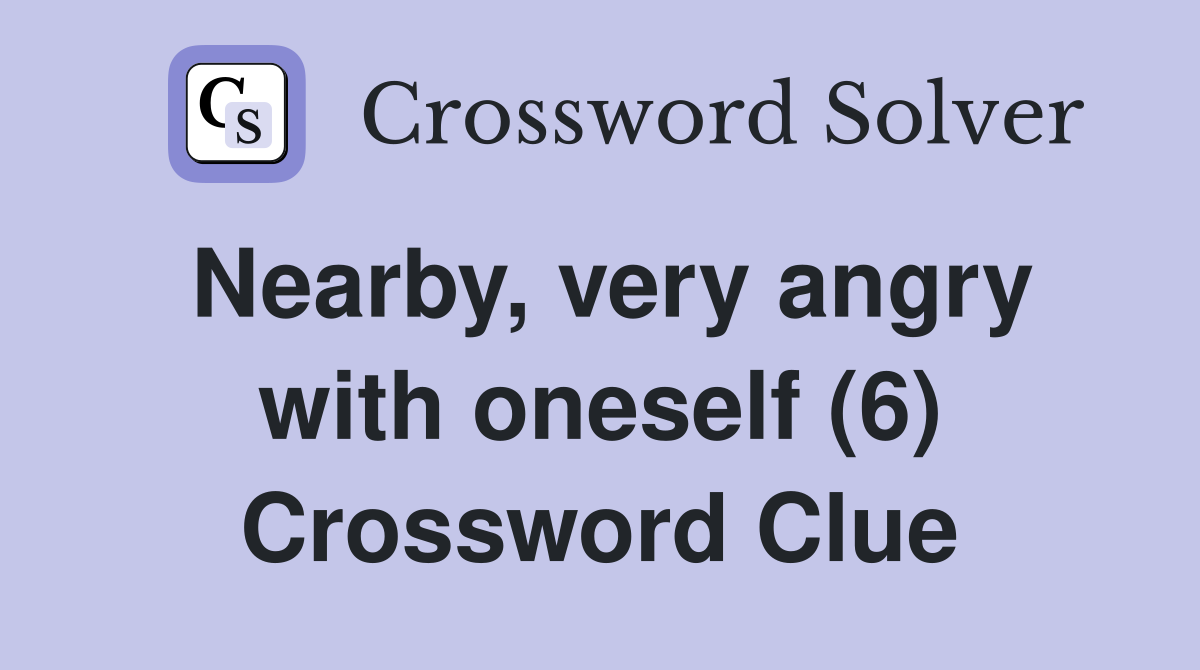 Nearby, very angry with oneself (6) Crossword Clue