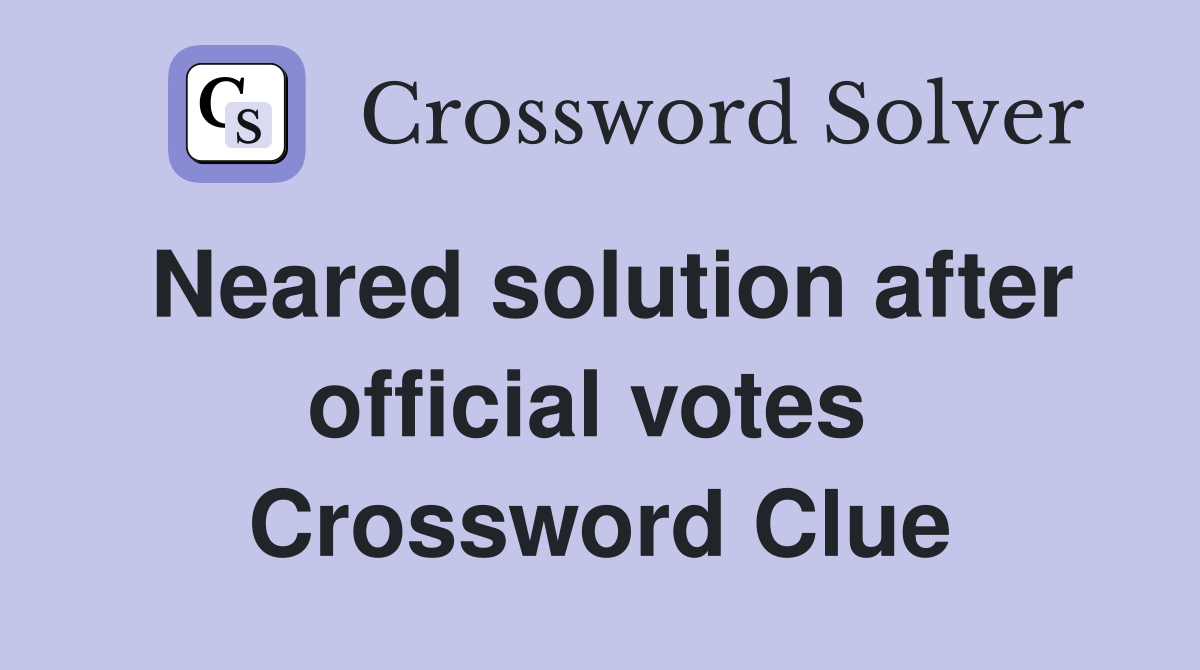 Neared solution after official votes  Crossword Clue