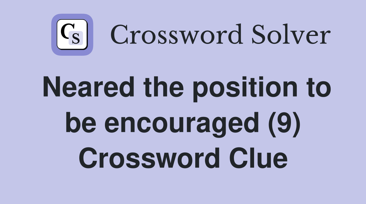 Neared the position to be encouraged (9) Crossword Clue