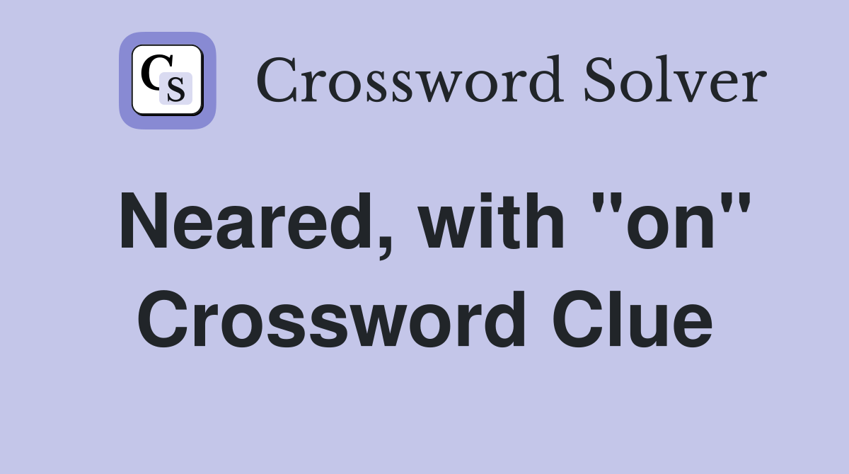 Neared, with "on" Crossword Clue