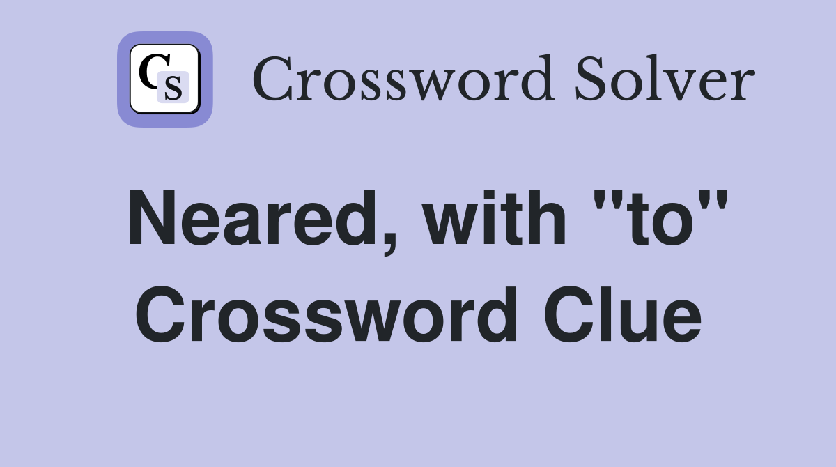 Neared, with "to" Crossword Clue
