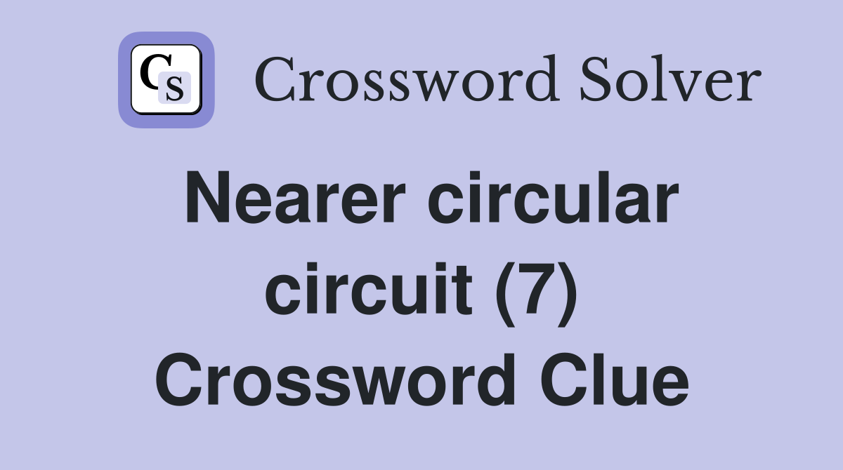 Nearer circular circuit (7) Crossword Clue