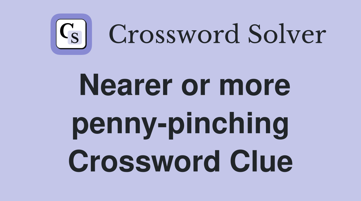 Nearer or more penny-pinching Crossword Clue
