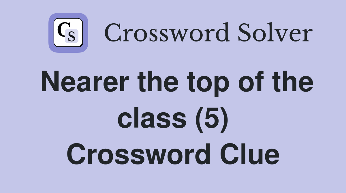 Nearer the top of the class (5) Crossword Clue