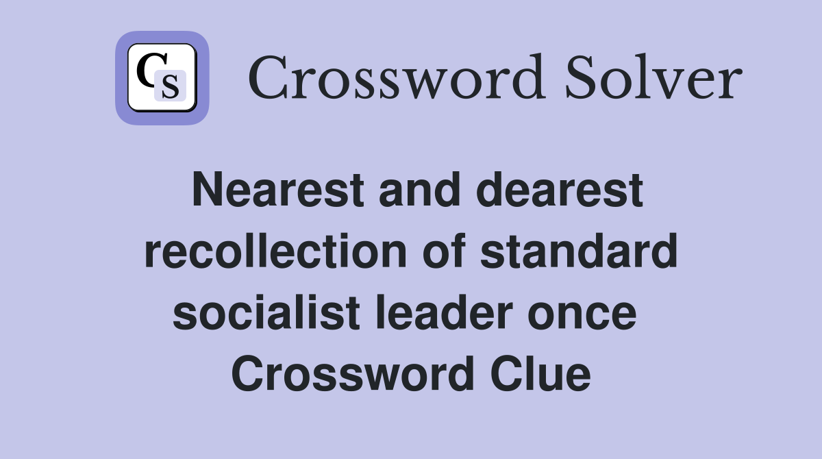 Nearest and dearest recollection of standard socialist leader once  Crossword Clue