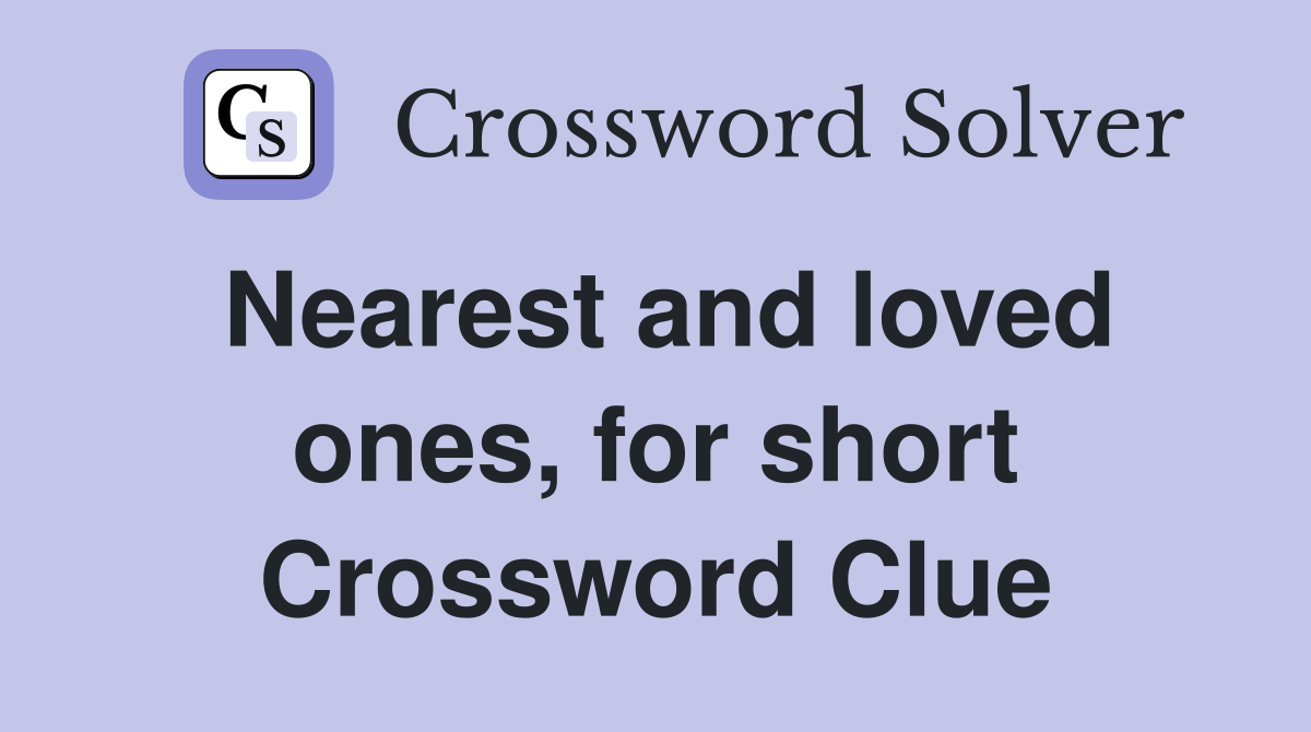 Nearest and loved ones, for short Crossword Clue
