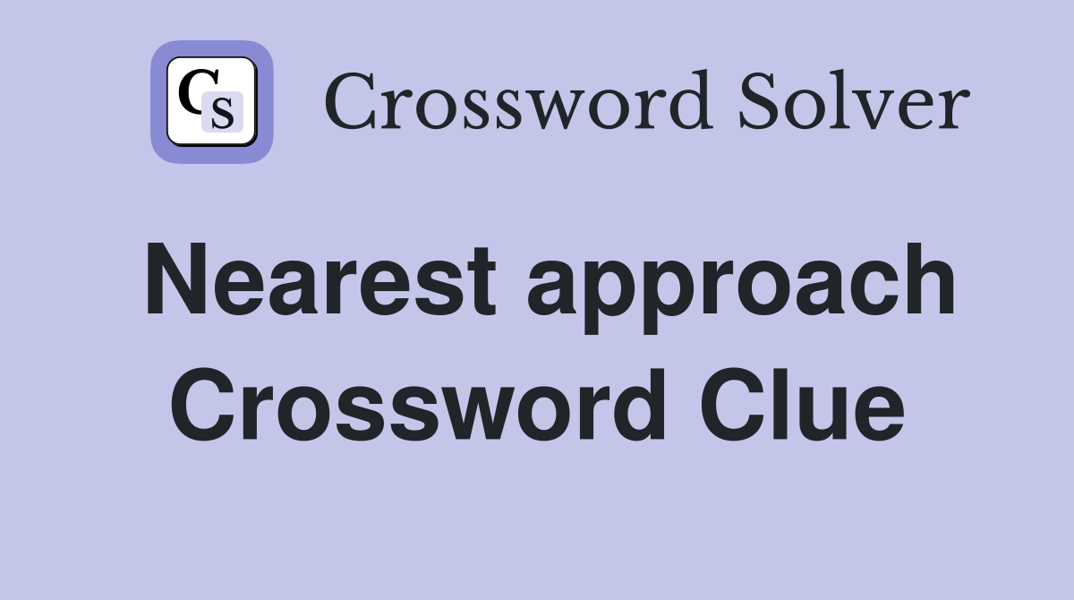 Nearest approach Crossword Clue
