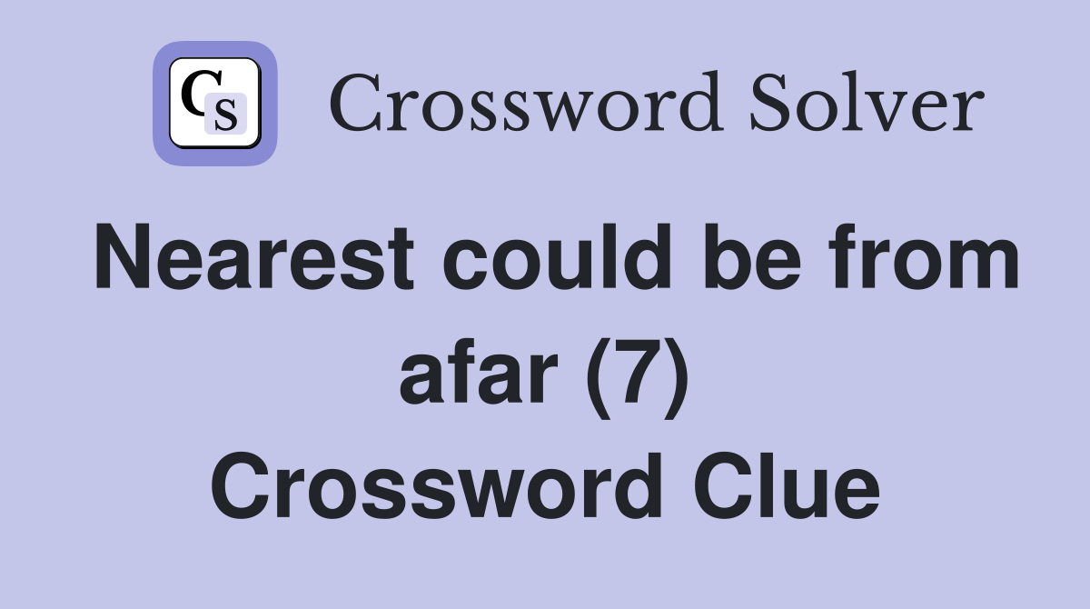 Nearest could be from afar (7) Crossword Clue