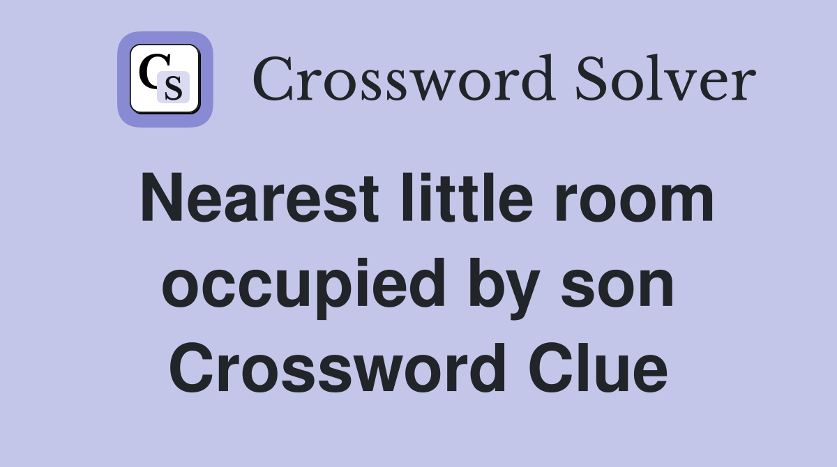 Nearest little room occupied by son Crossword Clue