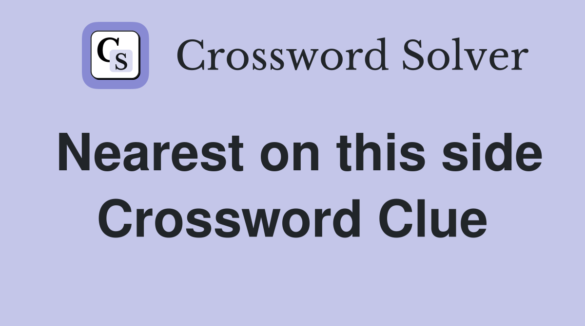 Nearest on this side Crossword Clue