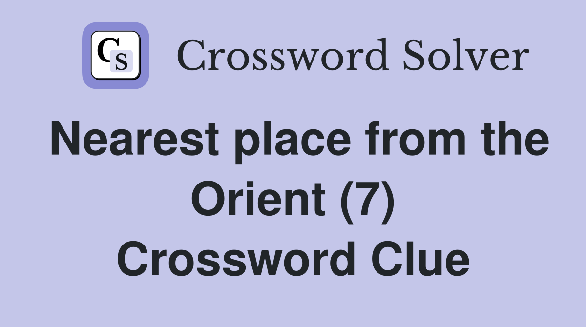 Nearest place from the Orient (7) Crossword Clue