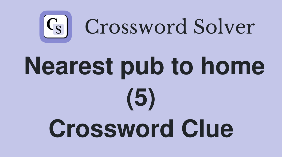 Nearest pub to home (5) Crossword Clue