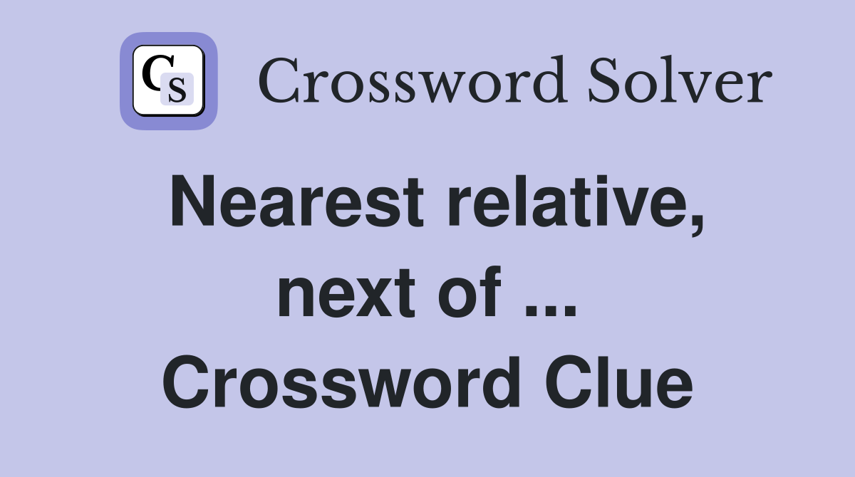 Nearest relative, next of ... Crossword Clue