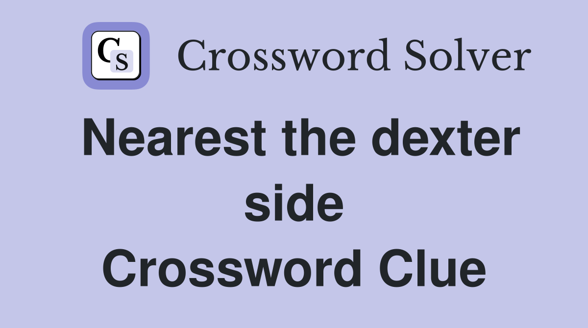 Nearest the dexter side Crossword Clue