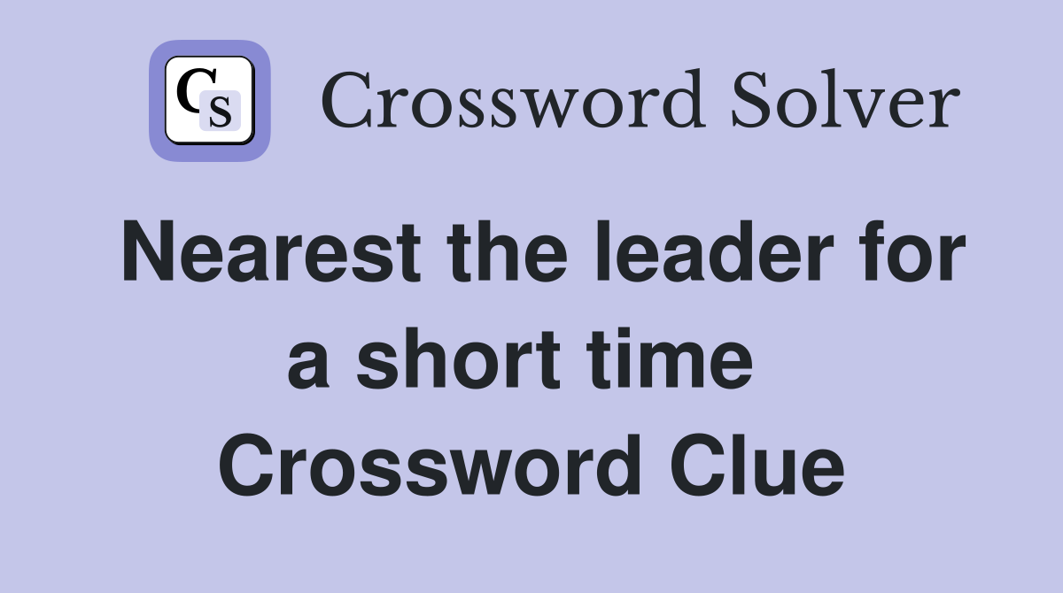 Nearest the leader for a short time  Crossword Clue