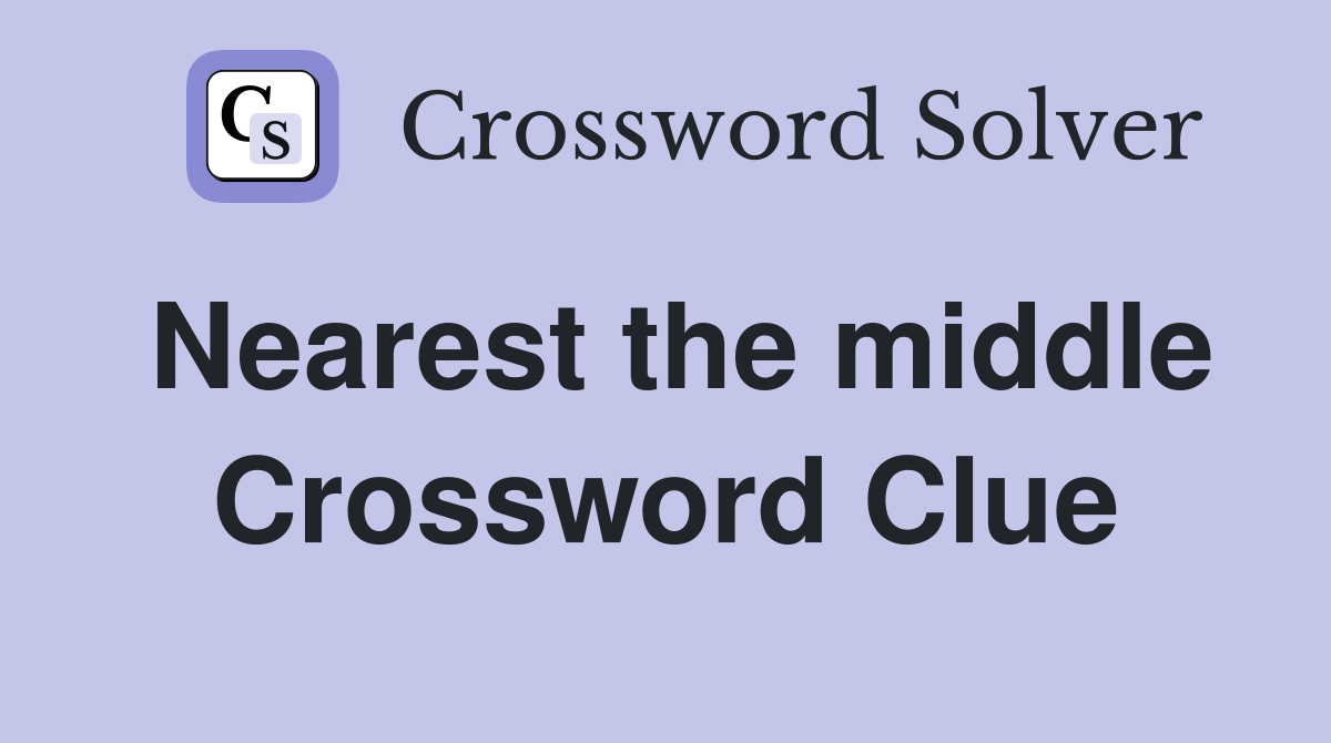 Nearest the middle Crossword Clue