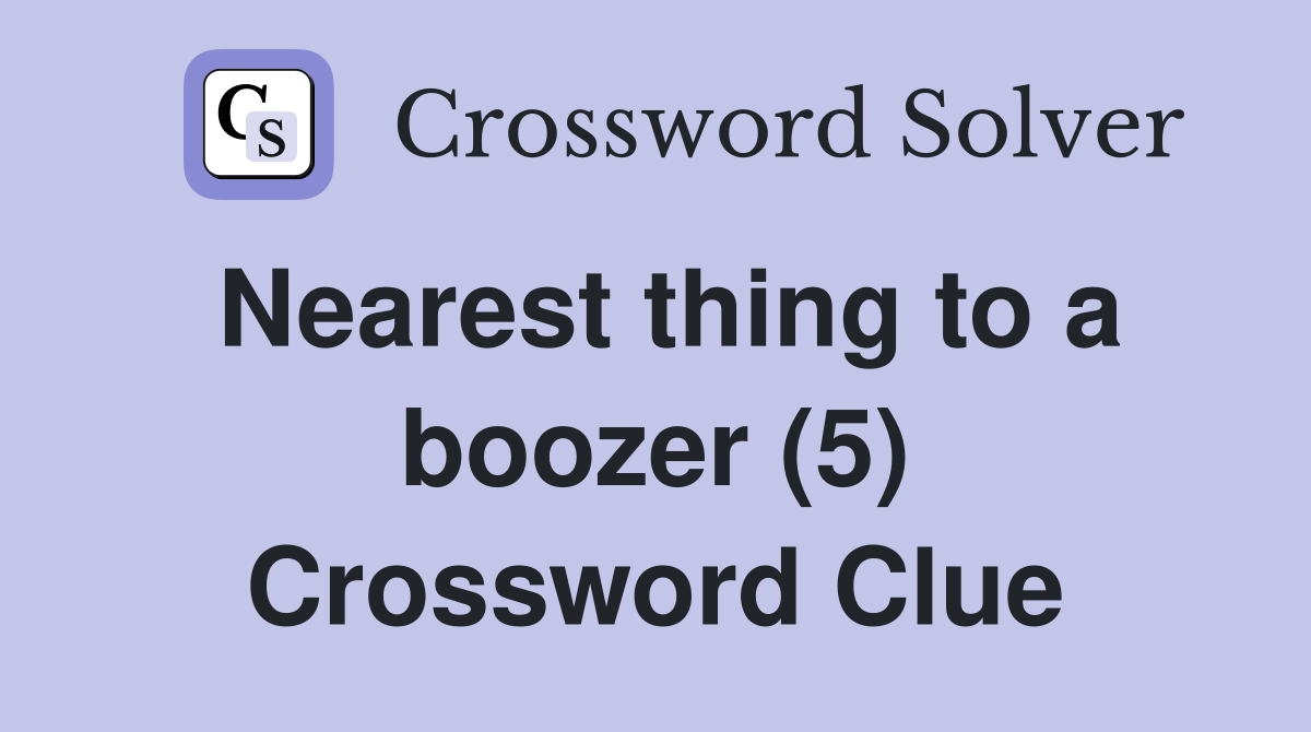 Nearest thing to a boozer (5) Crossword Clue