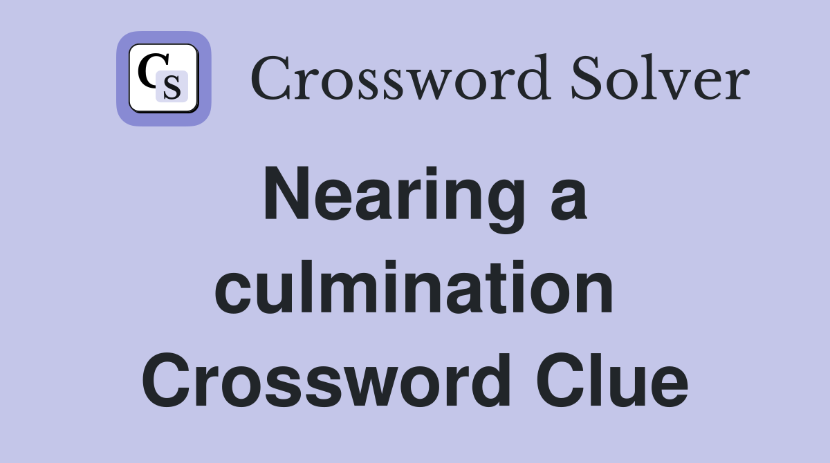 Nearing a culmination Crossword Clue