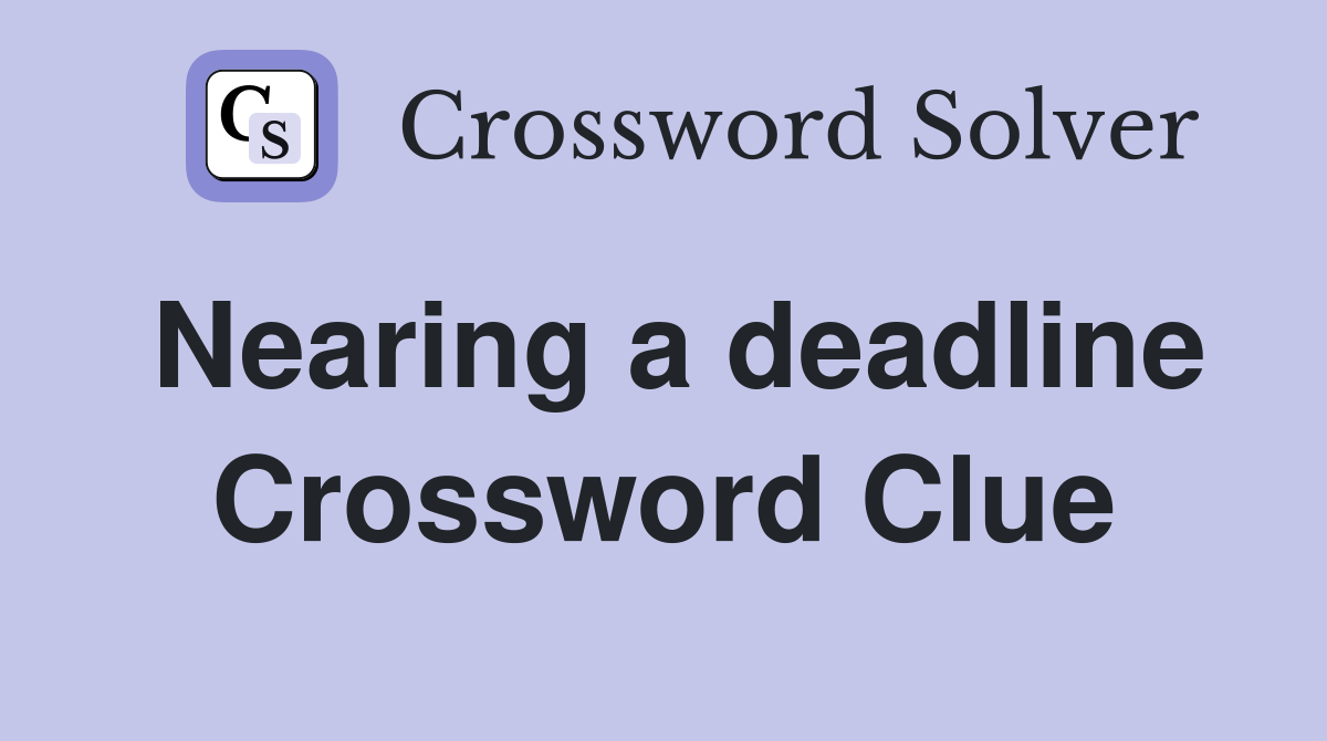 Nearing a deadline Crossword Clue
