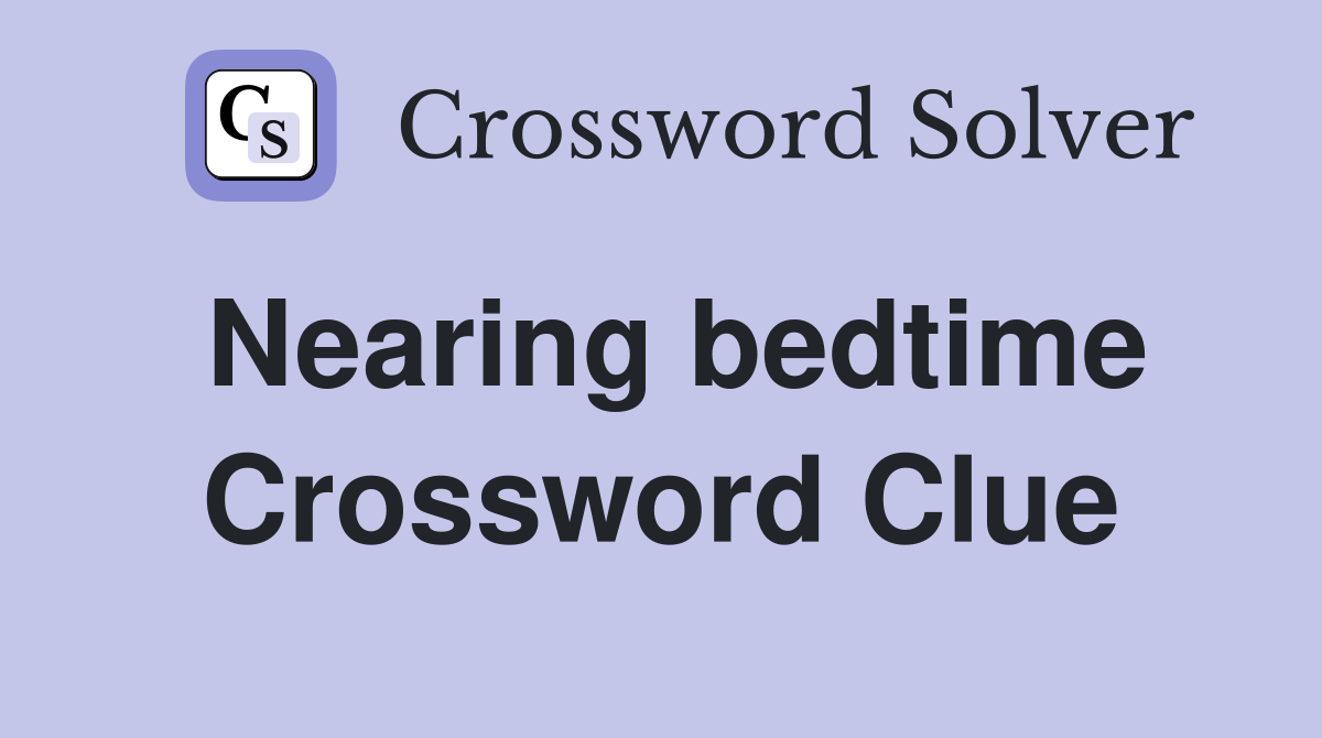 Nearing bedtime Crossword Clue