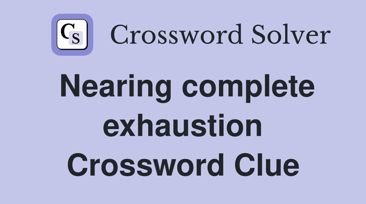 Nearing complete exhaustion Crossword Clue