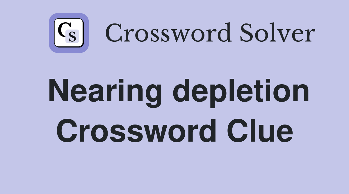 Nearing depletion Crossword Clue