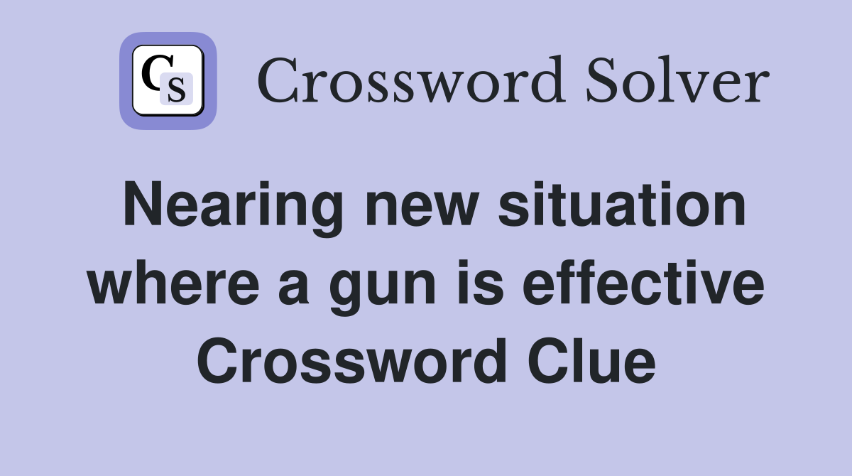 Nearing new situation where a gun is effective Crossword Clue