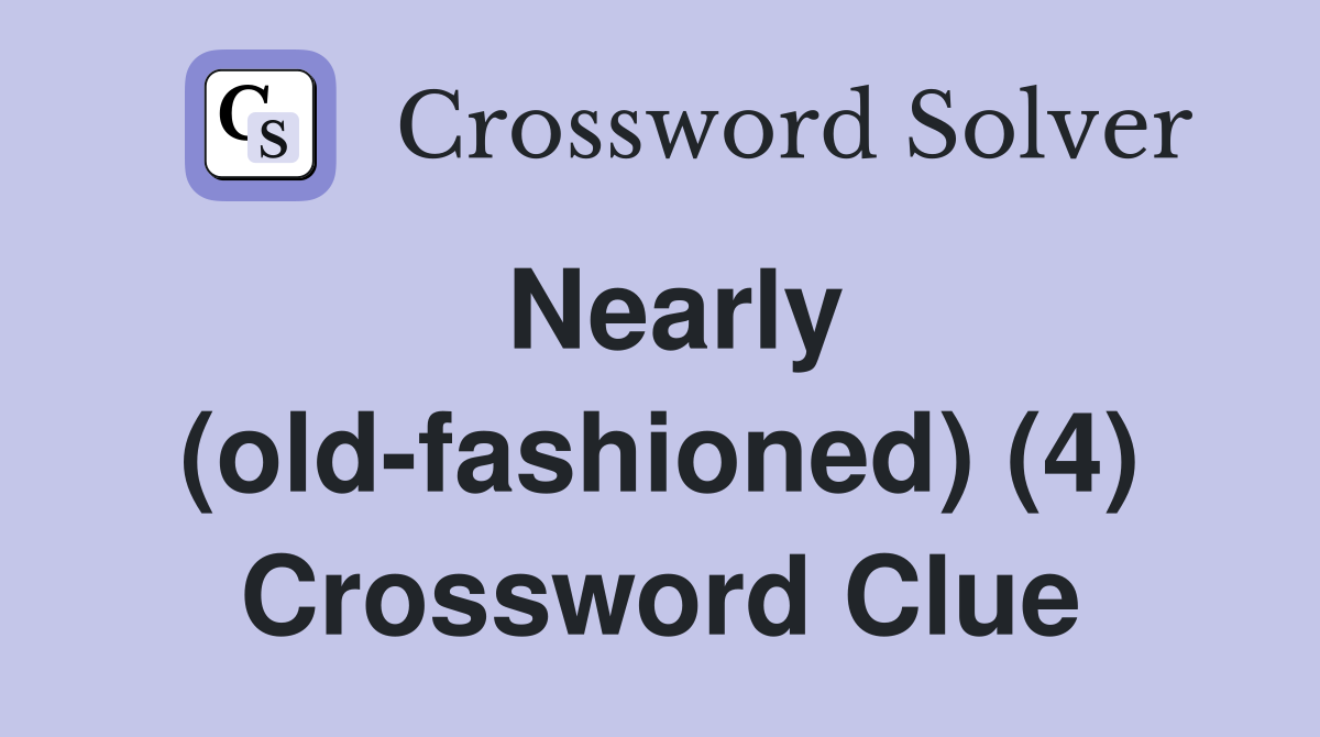 Nearly (old-fashioned) (4) Crossword Clue