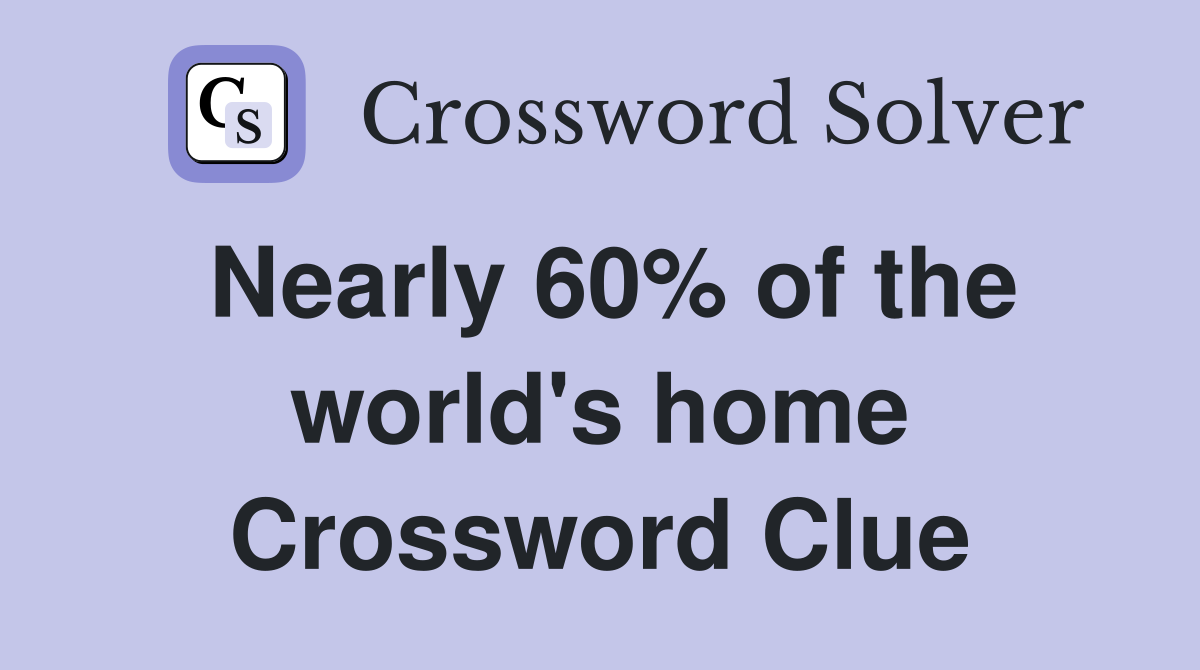 Nearly 60% of the world's home Crossword Clue