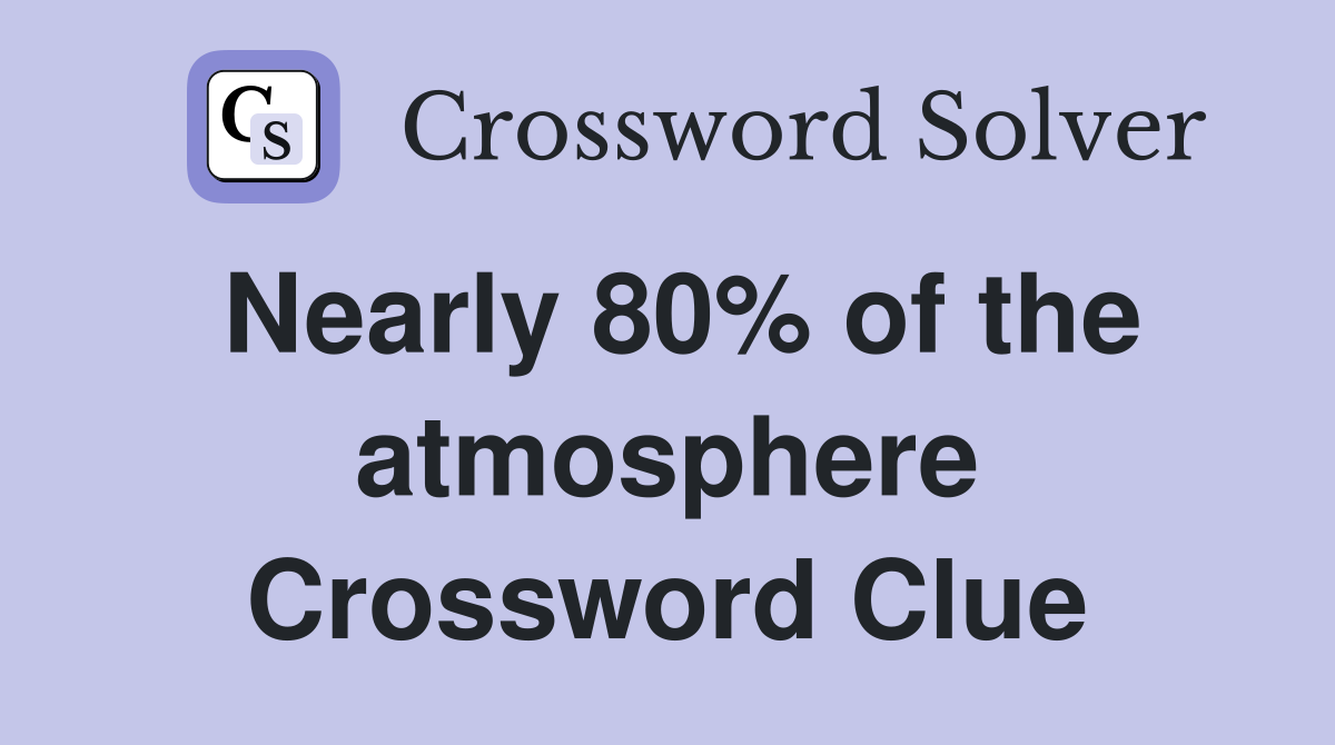 Nearly 80% of the atmosphere Crossword Clue
