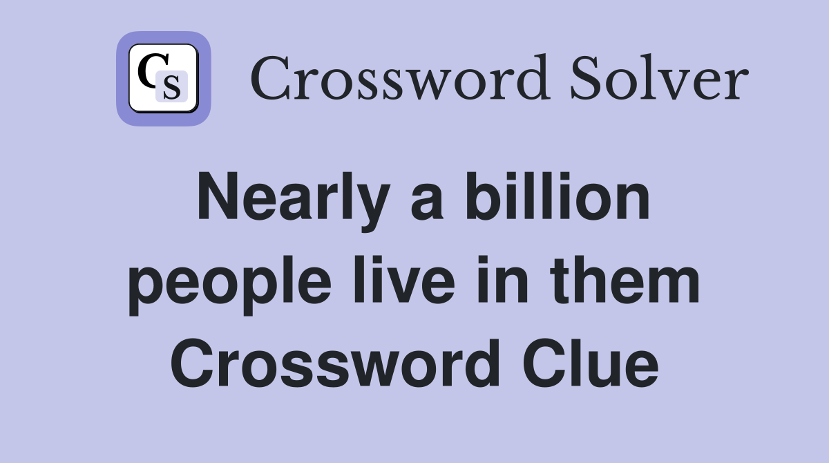 Nearly a billion people live in them Crossword Clue