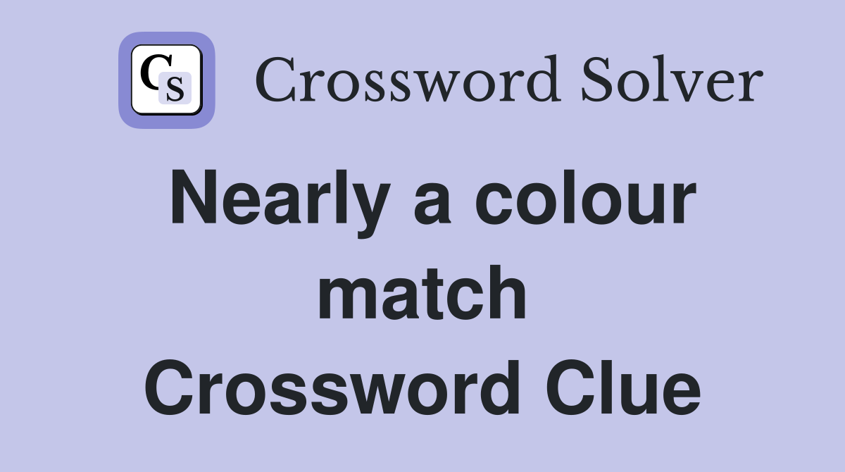 Nearly a colour match Crossword Clue