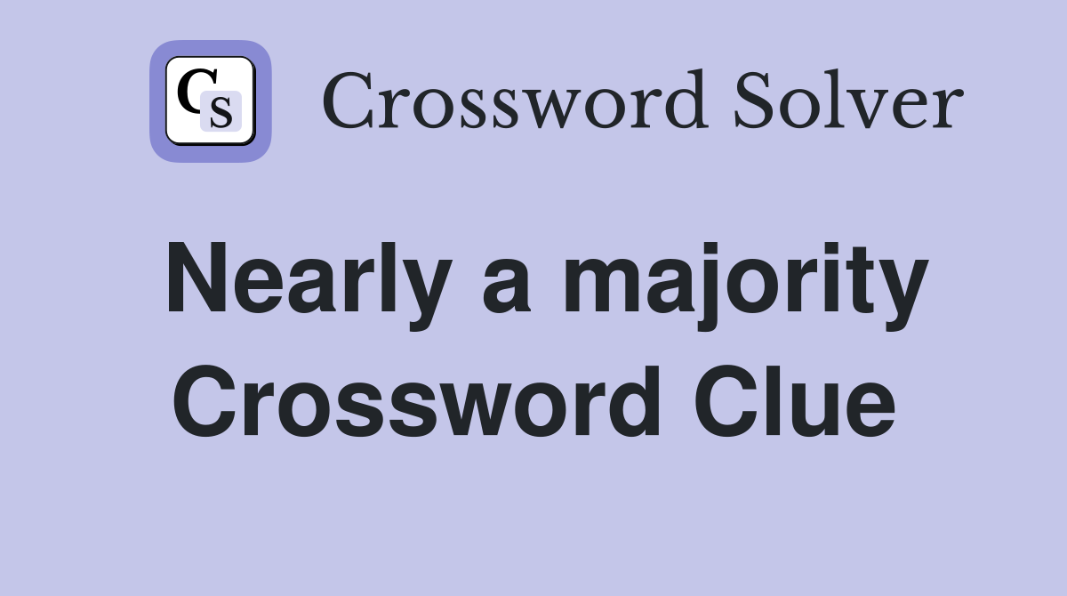 Nearly a majority Crossword Clue