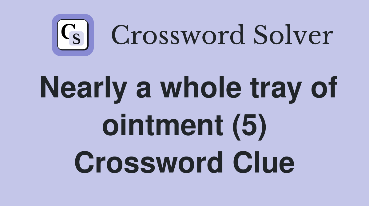 Nearly a whole tray of ointment (5) Crossword Clue