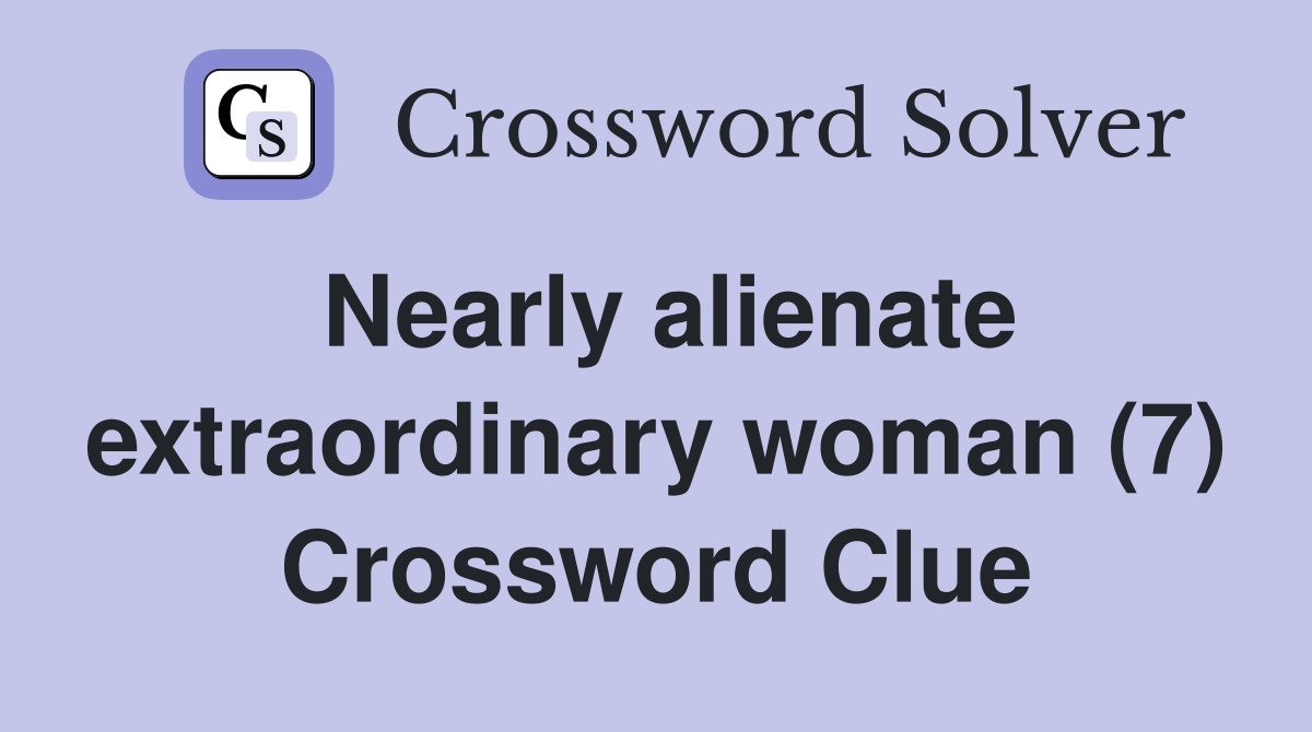 Nearly alienate extraordinary woman (7) Crossword Clue