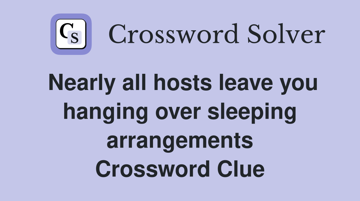 Nearly all hosts leave you hanging over sleeping arrangements Crossword Clue