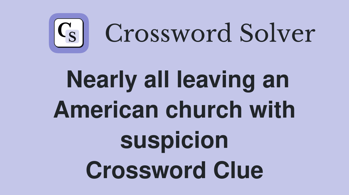 Nearly all leaving an American church with suspicion Crossword Clue