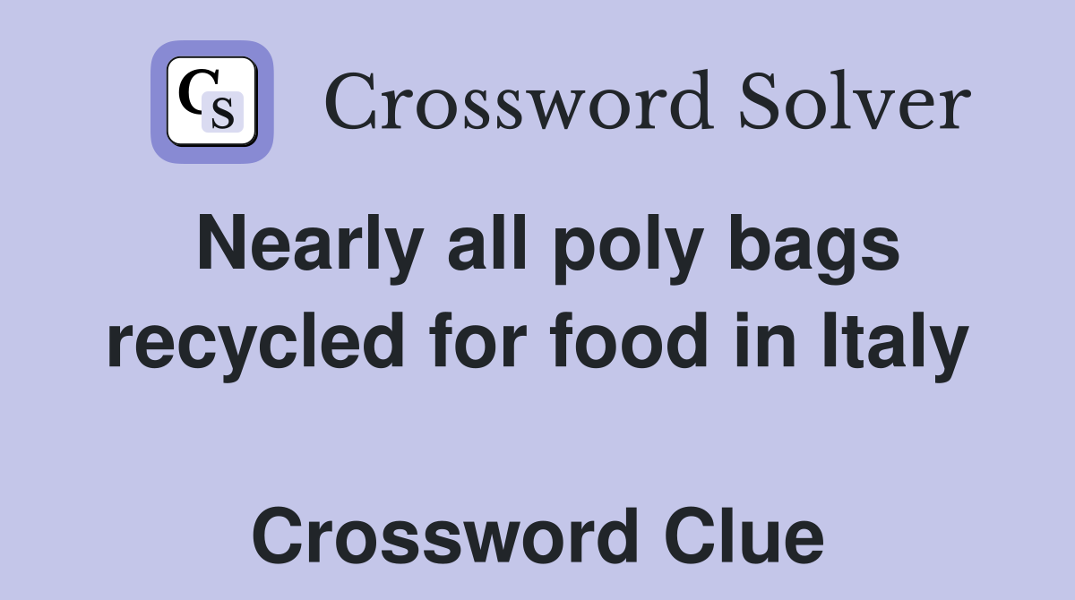 Nearly all poly bags recycled for food in Italy  Crossword Clue