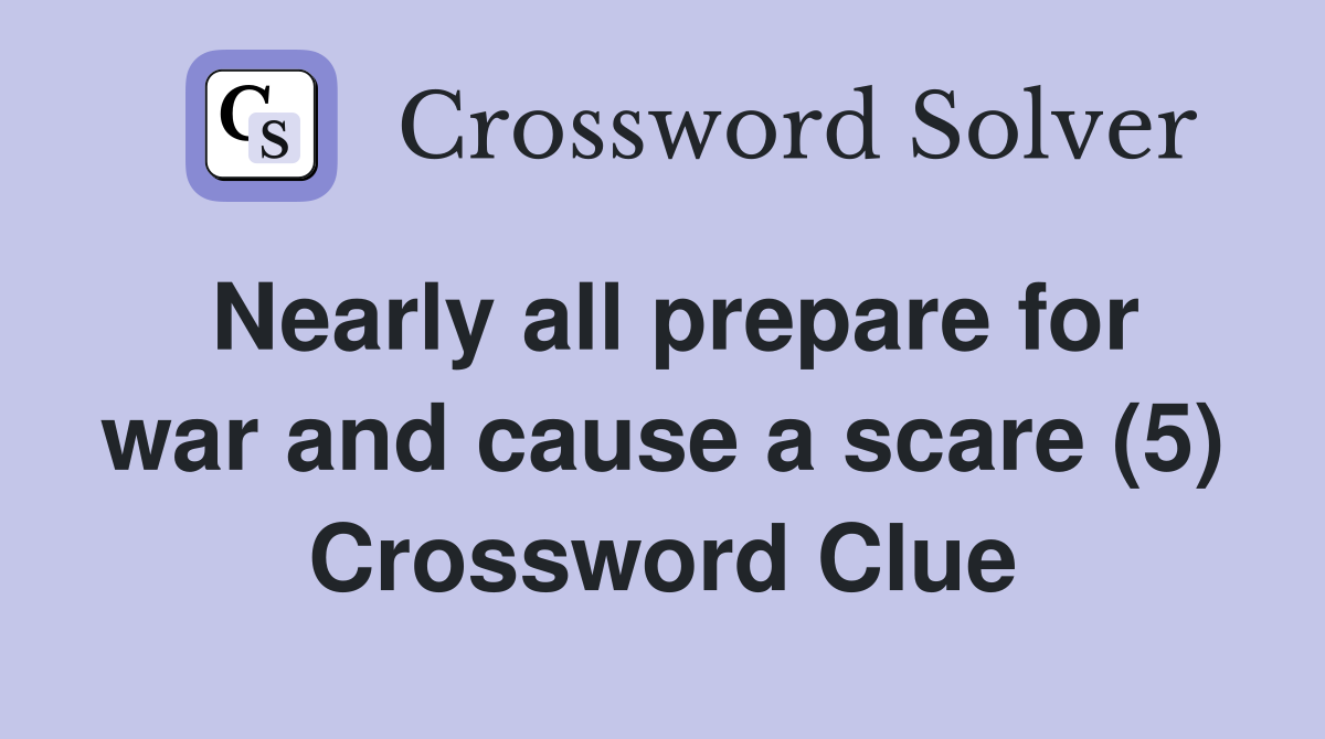 Nearly all prepare for war and cause a scare (5) Crossword Clue