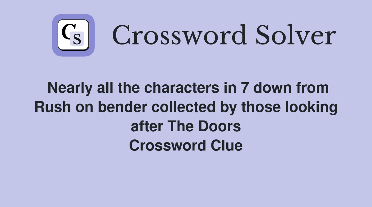 Nearly all the characters in 7 down from Rush on bender collected by those looking after The Doors Crossword Clue