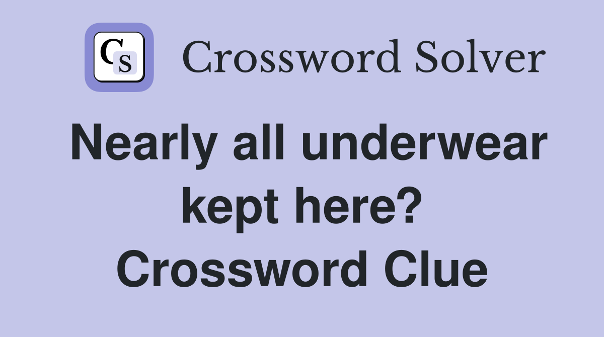 Nearly all underwear kept here? Crossword Clue
