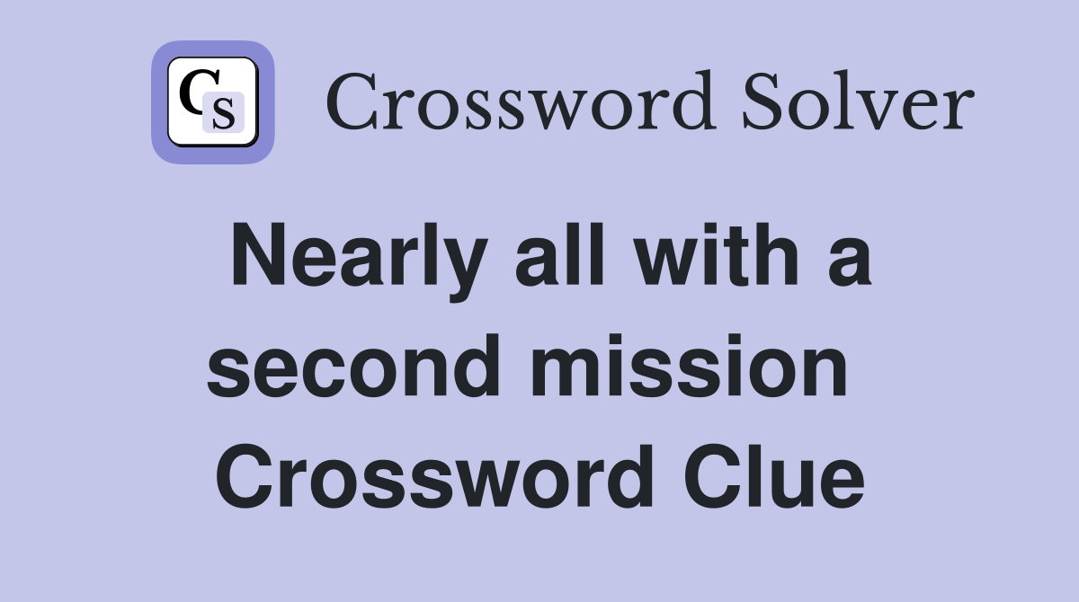 Nearly all with a second mission  Crossword Clue
