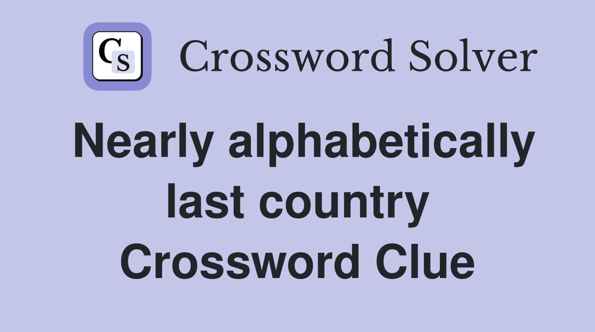 Nearly alphabetically last country Crossword Clue