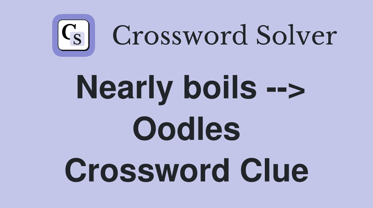 Nearly boils --> Oodles Crossword Clue