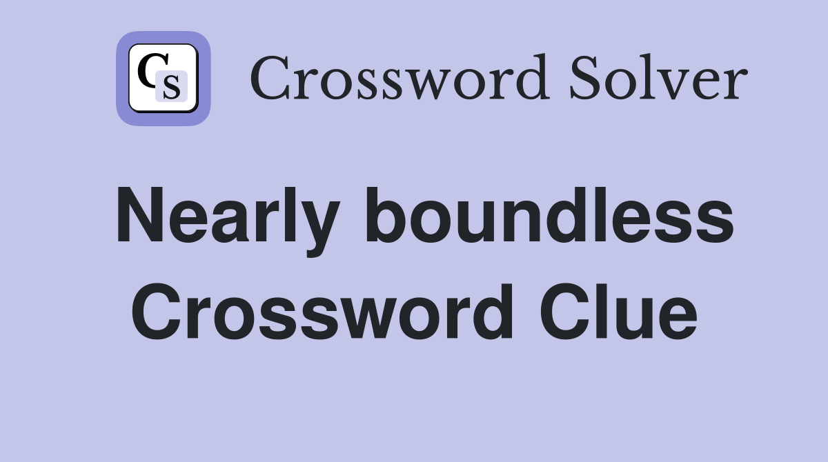 Nearly boundless Crossword Clue