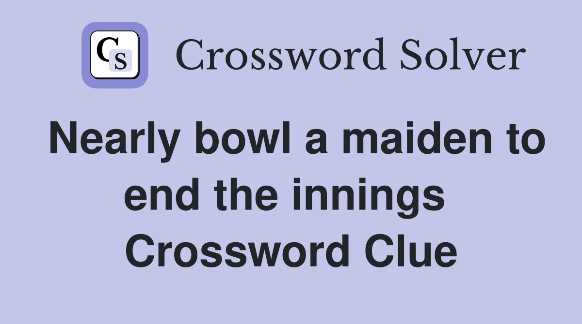 Nearly bowl a maiden to end the innings  Crossword Clue