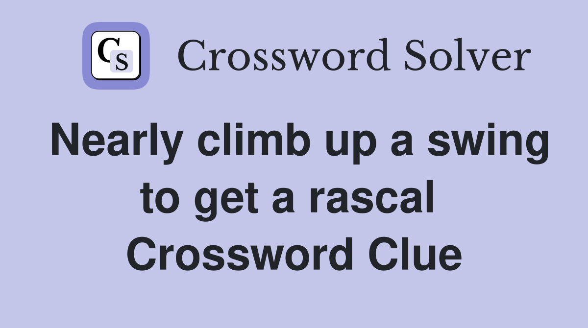 Nearly climb up a swing to get a rascal  Crossword Clue