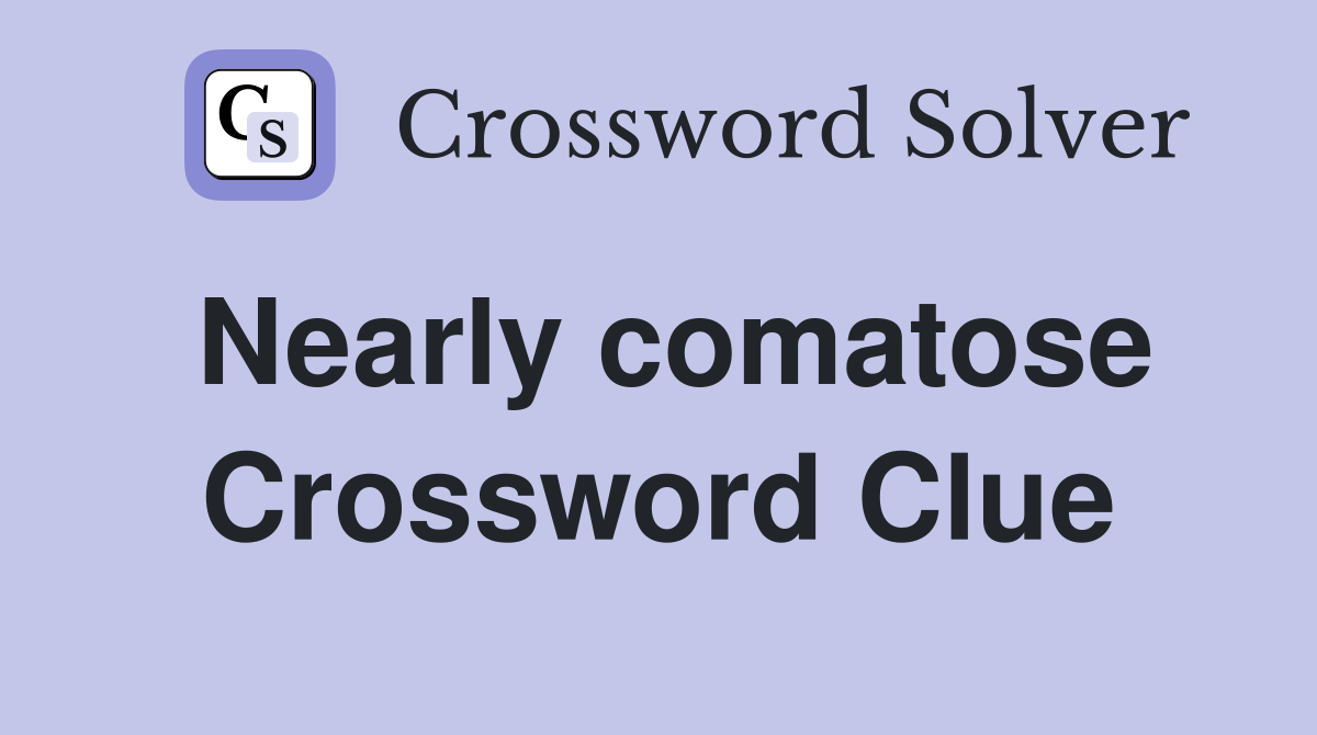 Nearly comatose Crossword Clue