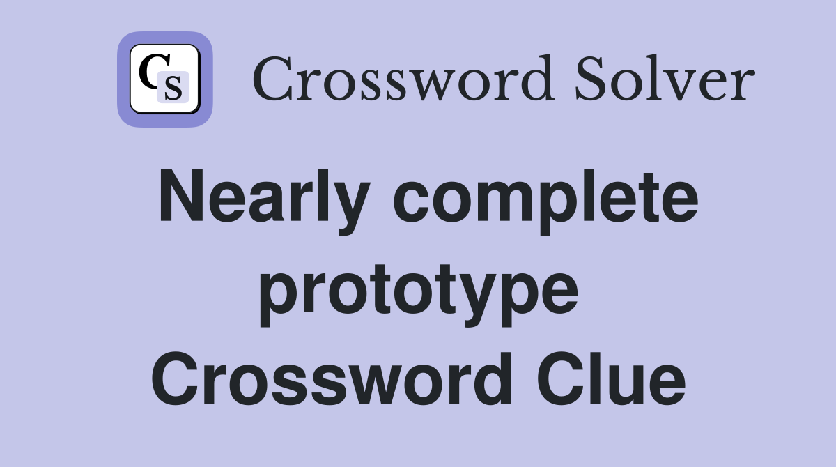 Nearly complete prototype Crossword Clue